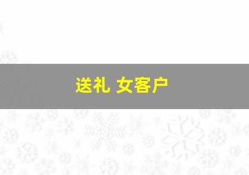 送礼 女客户